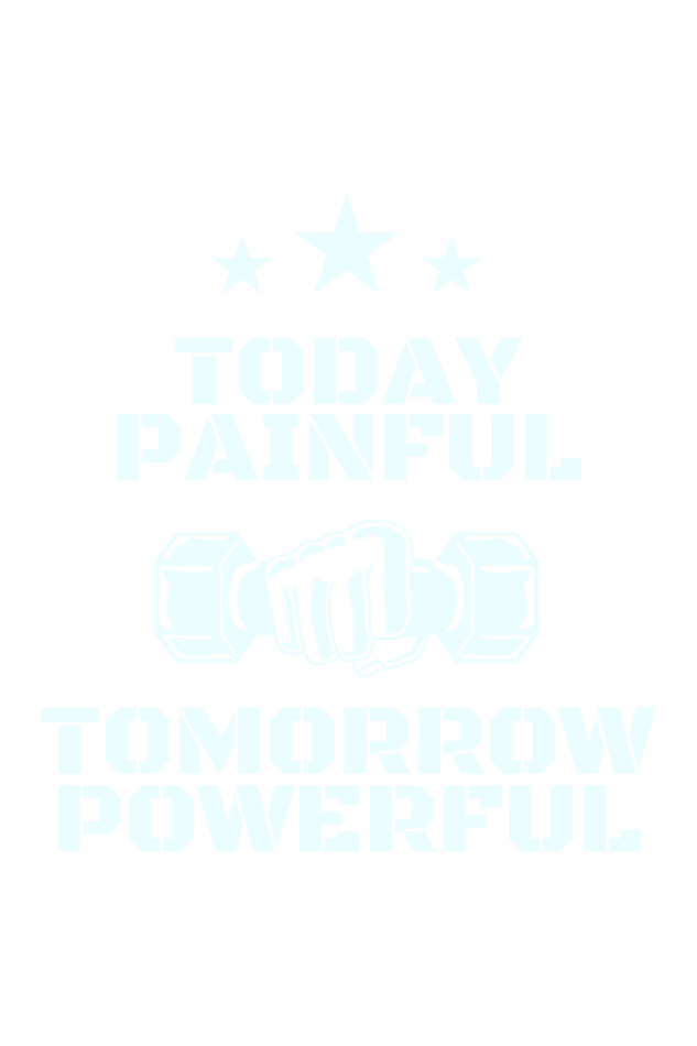 Today Painful Tomorrow Powerful