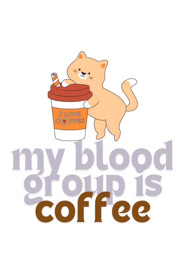 My blood group is Coffee